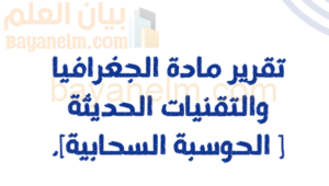 تقرير عن الحوسبة السحابية لمادة الجغرافيا والتقنيات الحديثة للصف الثاني عشر
